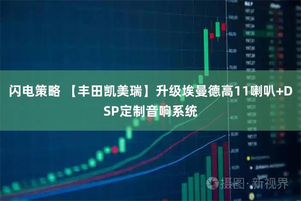 闪电策略 【丰田凯美瑞】升级埃曼德高11喇叭+DSP定制音响系统