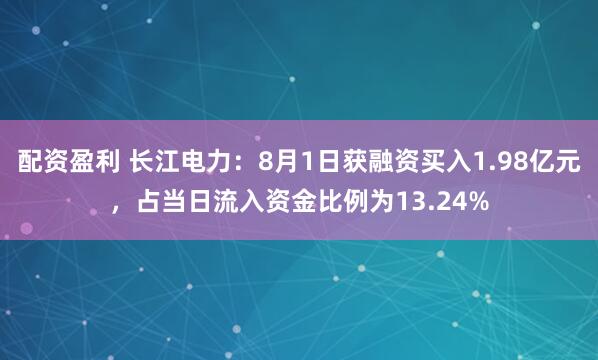 配资盈利 长江电力：8月1日获融资买入1.98亿元，占当日流入资金比例为13.24%
